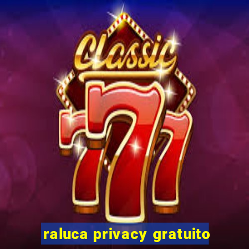 raluca privacy gratuito